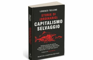 Com’è nato e come ci opprime il capitalismo selvaggio, il libro di Lorenzo Tecleme Capitalismo selvaggio